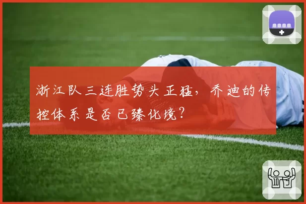 浙江队三连胜势头正猛，乔迪的传控体系是否已臻化境？