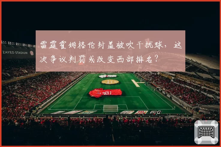 雷霆霍姆格伦封盖被吹干扰球,这次争议判罚或改变西部排名?